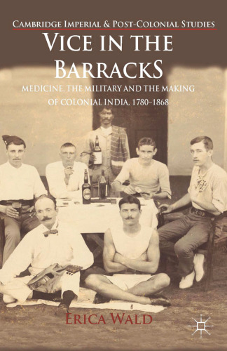 Vice in the Barracks: Medicine, the Military and the Making of Colonial India, 1780–1868