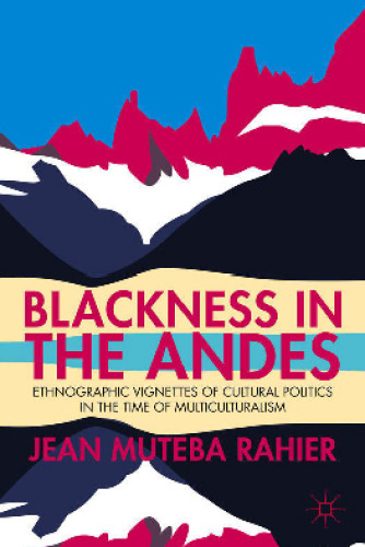 Blackness in the Andes: Ethnographic Vignettes of Cultural Politics in the Time of Multiculturalism
