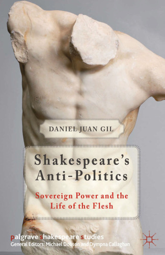 Shakespeare’s Anti-Politics: Sovereign Power and the Life of the Flesh