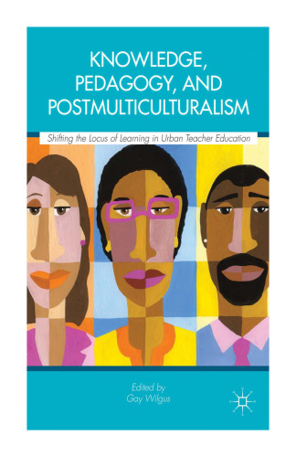 Knowledge, Pedagogy, and Postmulticulturalism: Shifting the Locus of Learning in Urban Teacher Education