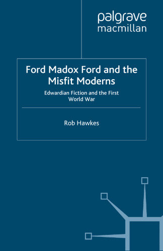 Ford Madox Ford and the Misfit Moderns: Edwardian Fiction and the First World War