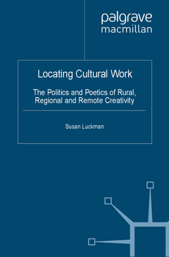 Locating Cultural Work: The Politics and Poetics of Rural, Regional and Remote Creativity
