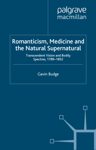 Romanticism, Medicine and the Natural Supernatural: Transcendent Vision and Bodily Spectres, 1789–1852