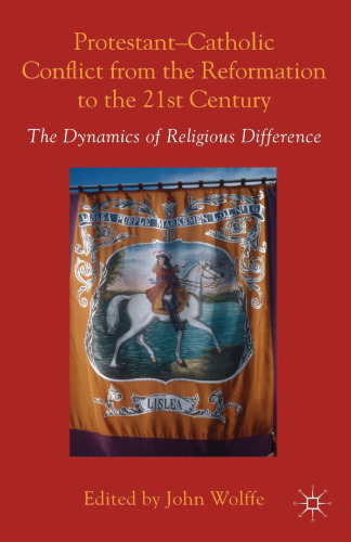 Protestant-Catholic Conflict from the Reformation to the Twenty-first Century: The Dynamics of Religious Difference