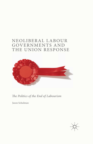 Neoliberal Labour Governments and the Union Response: The Politics of the End of Labourism