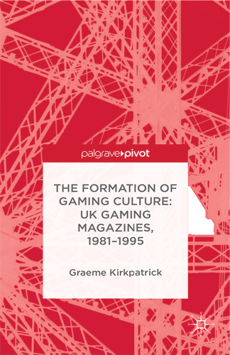 The Formation of Gaming Culture: UK Gaming Magazines, 1981–1995