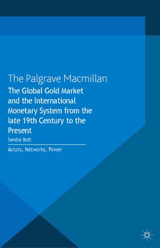 The Global Gold Market and the International Monetary System from the late 19th Century to the Present: Actors, Networks, Power