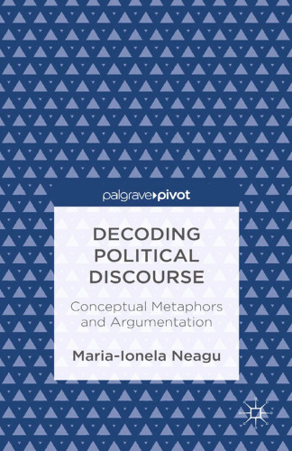 Decoding Political Discourse: Conceptual Metaphors and Argumentation: Conceptual Metaphors and Argumentation
