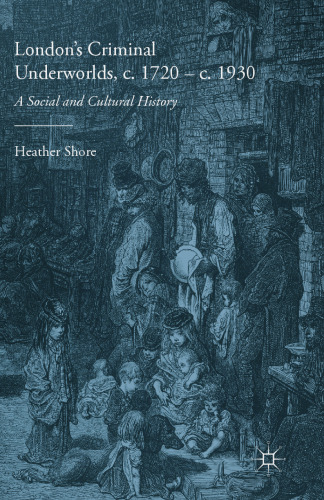 London’s Criminal Underworlds, c. 1720–c. 1930: A Social and Cultural History
