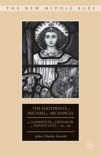 The Footprints of Michael the Archangel: The Formation and Diffusion of a Saintly Cult, c. 300–c. 800