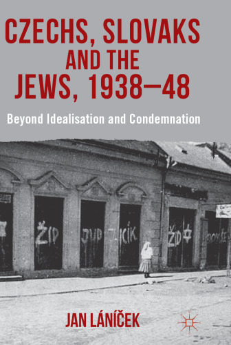 Czechs, Slovaks and the Jews, 1938–48: Beyond Idealisation and Condemnation