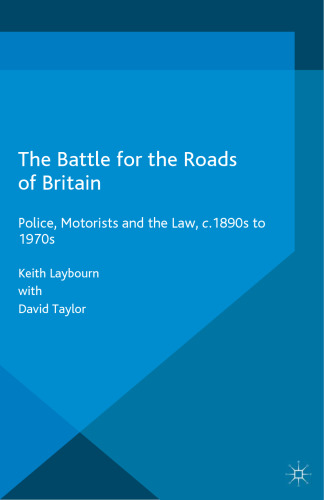 The Battle for the Roads of Britain: Police, Motorists and the Law, c.1890s to 1970s