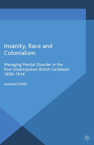 Insanity, Race and Colonialism: Managing Mental Disorder in the Post-Emancipation British Caribbean, 1838–1914