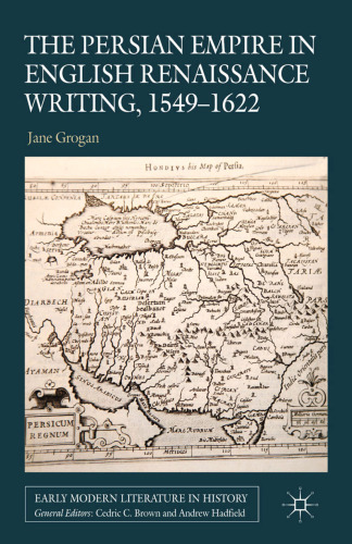 The Persian Empire in English Renaissance Writing, 1549–1622