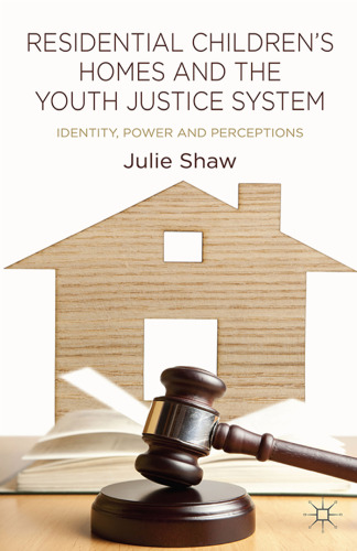 Residential Children’s Homes and the Youth Justice System: Identity, Power and Perceptions