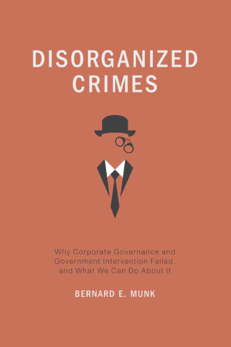 Disorganized Crimes: Why Corporate Governance and Government Intervention Failed, and What We Can Do About It