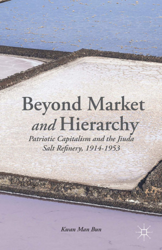Beyond Market and Hierarchy: Patriotic Capitalism and the Jiuda Salt Refinery, 1914–1953