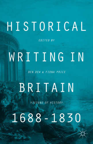 Historical Writing in Britain, 1688–1830: Visions of History