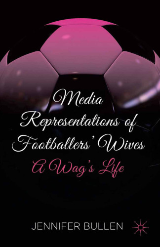 Media Representations of Footballers’ Wives: A Wag’s Life