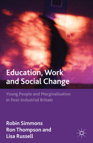 Education, Work and Social Change: Young People and Marginalization in Post-Industrial Britain