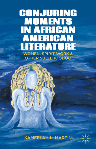Conjuring Moments in African American Literature: Women, Spirit Work, and Other Such Hoodoo