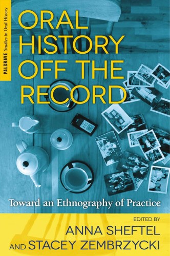 Oral History Off the Record: Toward an Ethnography of Practice
