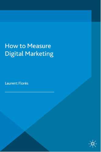 How to Measure Digital Marketing: Metrics for Assessing Impact and Designing Success