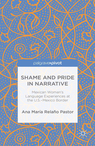 Shame and Pride in Narrative: Mexican Women’s Language Experiences at the U.S.—Mexico Border