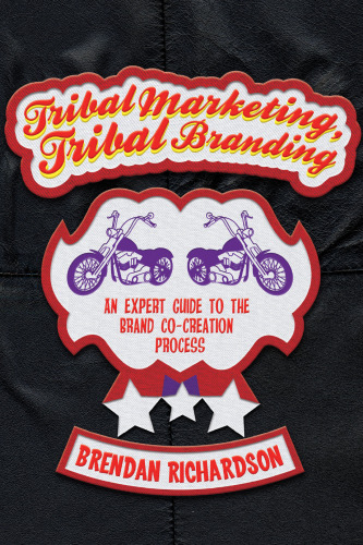 Tribal Marketing, Tribal Branding: An Expert Guide to the Brand Co-creation Process
