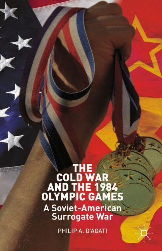 The Cold War and the 1984 Olympic Games: A Soviet-American Surrogate War