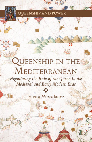 Queenship in the Mediterranean: Negotiating the Role of the Queen in the Medieval and Early Modern Eras