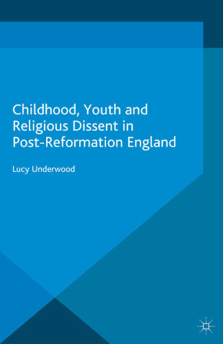 Childhood, Youth and Religious Dissent in Post-Reformation England