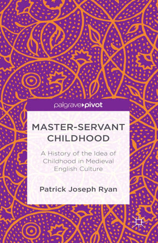 Master-Servant Childhood: A History of the Idea of Childhood in Medieval English Culture