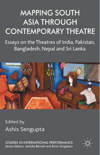 Mapping South Asia through Contemporary Theatre: Essays on the Theatres of India, Pakistan, Bangladesh, Nepal and Sri Lanka