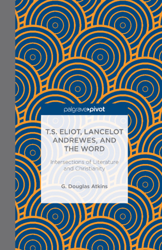 T.S. Eliot, Lancelot Andrewes, and the Word: Intersections of Literature and Christianity