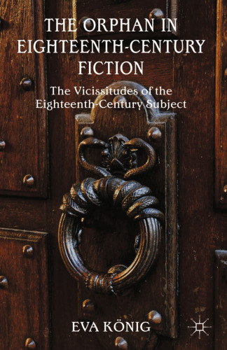 The Orphan in Eighteenth-Century Fiction: The Vicissitudes of the Eighteenth-Century Subject
