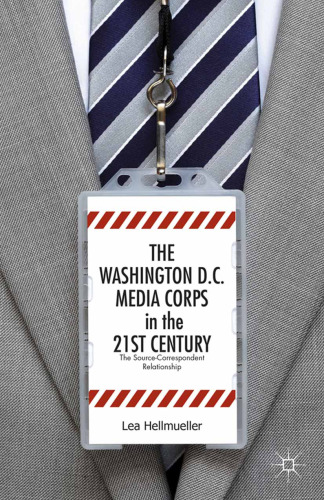 The Washington, DC Media Corps in the 21st Century: The Source-Correspondent Relationship