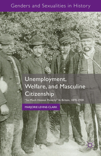 Unemployment, Welfare, and Masculine Citizenship: “So Much Honest Poverty” in Britain, 1870–1930