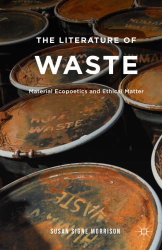 The Literature of Waste: Material Ecopoetics and Ethical Matter