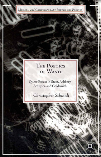 The Poetics of Waste: Queer Excess in Stein, Ashbery, Schuyler, and Goldsmith