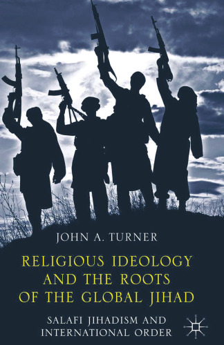 Religious Ideology and the Roots of the Global Jihad: Salafi Jihadism and International Order