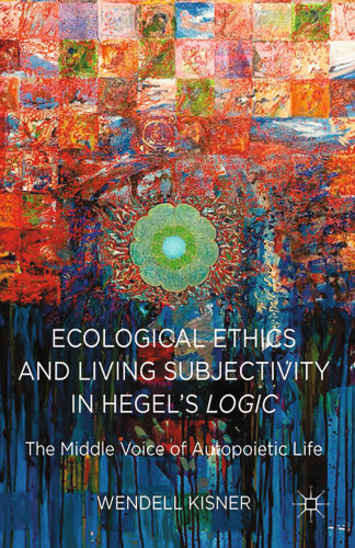 Ecological Ethics and Living Subjectivity in Hegel’s Logic: The Middle Voice of Autopoietic Life