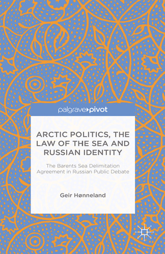 Arctic Politics, the Law of the Sea and Russian Identity: The Barents Sea Delimitation Agreement in Russian Public Debate