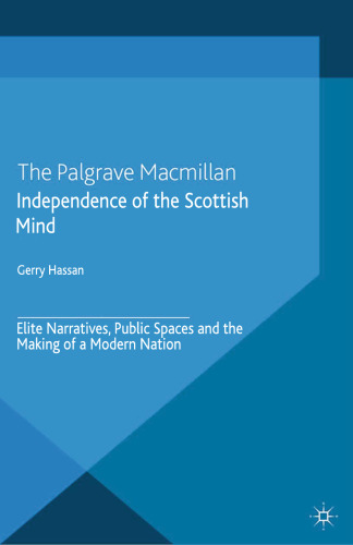 Independence of the Scottish Mind: Elite Narratives, Public Spaces and the Making of a Modern Nation