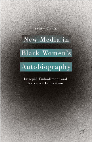 New Media in Black Women’s Autobiography: Intrepid Embodiment and Narrative Innovation