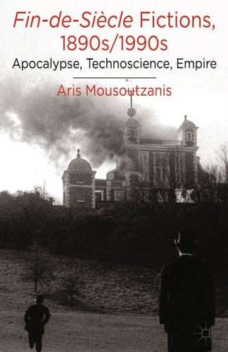 Fin-de-Siècle Fictions, 1890s/1990s: Apocalypse, Technoscience, Empire