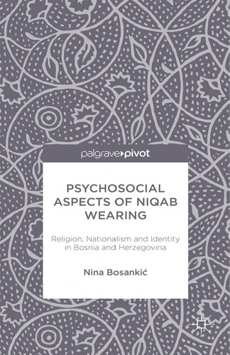 Psychosocial Aspects of Niqab Wearing: Religion, Nationalism and Identity in Bosnia and Herzegovina