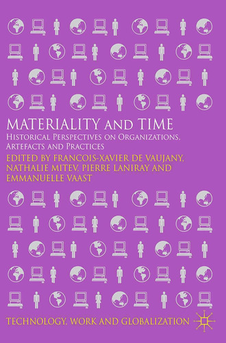 Materiality and Time: Historical Perspectives on Organizations, Artefacts and Practices
