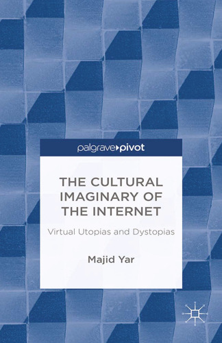 The Cultural Imaginary of the Internet: Virtual Utopias and Dystopias