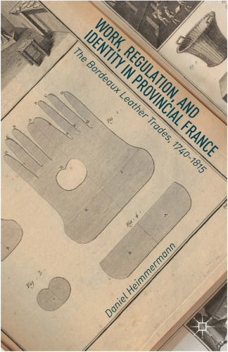 Work, Regulation, and Identity in Provincial France: The Bordeaux Leather Trades, 1740–1815